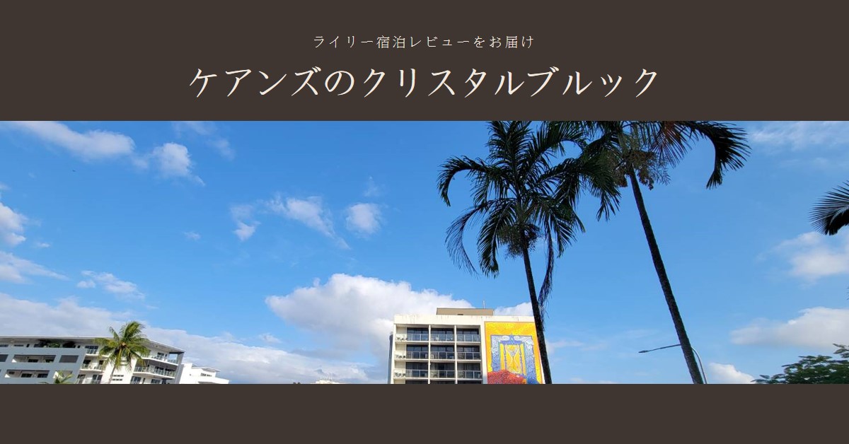 【宿泊レビュー】クリスタルブルックライリーに泊まってみた！ケアンズで快適ステイを叶えるおすすめホテル
